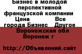 Бизнес в молодой перспективной французской компании › Цена ­ 30 000 - Все города Бизнес » Другое   . Воронежская обл.,Воронеж г.